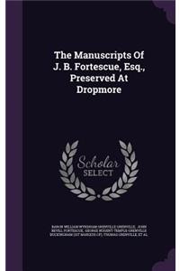 The Manuscripts of J. B. Fortescue, Esq., Preserved at Dropmore