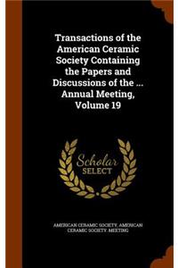 Transactions of the American Ceramic Society Containing the Papers and Discussions of the ... Annual Meeting, Volume 19