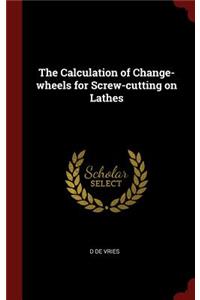The Calculation of Change-Wheels for Screw-Cutting on Lathes