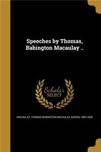 Speeches by Thomas, Babington Macaulay ..