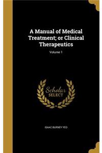 Manual of Medical Treatment; or Clinical Therapeutics; Volume 1