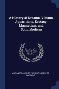 A History of Dreams, Visions, Apparitions, Ecstasy, Magnetism, and Somnabulism