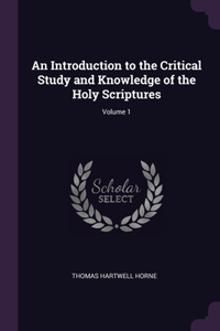 An Introduction to the Critical Study and Knowledge of the Holy Scriptures; Volume 1