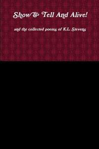 Show & Tell And Alive! and the collected poems of K.L. Stevens