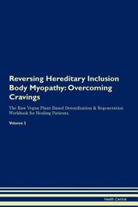Reversing Hereditary Inclusion Body Myopathy: Overcoming Cravings the Raw Vegan Plant-Based Detoxification & Regeneration Workbook for Healing Patients. Volume 3