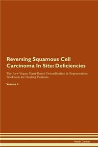 Reversing Squamous Cell Carcinoma In Situ: Deficiencies The Raw Vegan Plant-Based Detoxification & Regeneration Workbook for Healing Patients. Volume 4