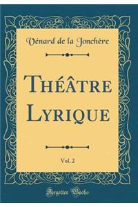 ThÃ©Ã¢tre Lyrique, Vol. 2 (Classic Reprint)