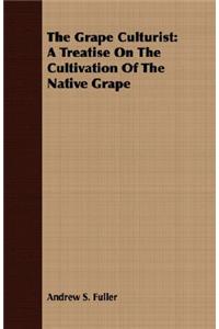 Grape Culturist: A Treatise on the Cultivation of the Native Grape