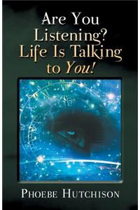 Are You Listening? Life Is Talking to You!