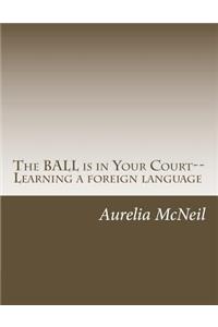 The Ball is in Your Court - Learning a Foreign Language