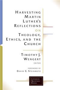 Harvesting Martin Luthers Reflections on Theology, Ethics, and the Church