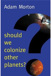 Should We Colonize Other Planets?