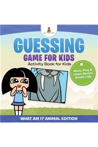 Guessing Game for Kids - Activity Book for Kids (What Am I? Animal Edition) Work, Play & Learn Series Grade 1 Up