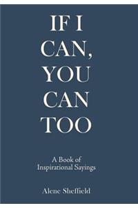 If I Can, You Can Too: A Book of Inspirational Sayings