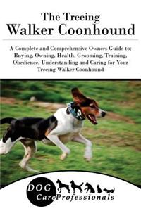 The Treeing Walker Coonhound: A Complete and Comprehensive Owners Guide To: Buying, Owning, Health, Grooming, Training, Obedience, Understanding and Caring for Your Treeing Walker Coonhound