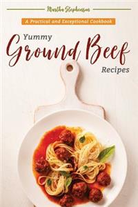 Yummy Ground Beef Recipes: A Practical and Exceptional Cookbook