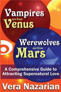 Vampires Are from Venus, Werewolves Are from Mars: A Comprehensive Guide to Attracting Supernatural Love