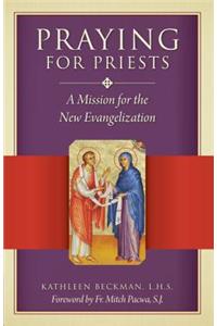 Praying for Priests: A Mission for the New Evangelization: Reflections, Testimonies, and Rosaries