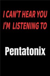 I Can't Hear You I'm Listening To Pentatonix