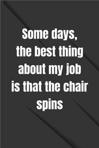 Some days, the best thing about my job is that the chair spins