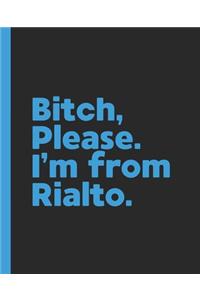 Bitch, Please. I'm From Rialto.