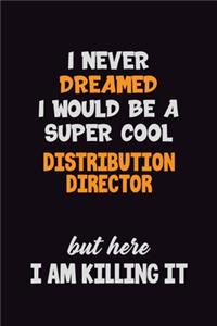 I Never Dreamed I would Be A Super Cool Distribution Director But Here I Am Killing It