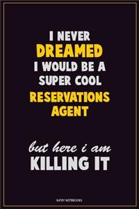 I Never Dreamed I would Be A Super Cool Reservations Agent But Here I Am Killing It