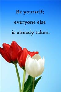 Be yourself; everyone else is already taken