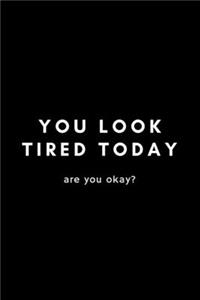 You Look Tired Today. Are You Okay?