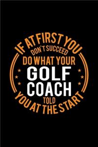 If At First You Don't Succeed Do What Your Golf Coach Told You At The Start