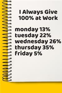 I Always Give 100% at Work fun A beautiful