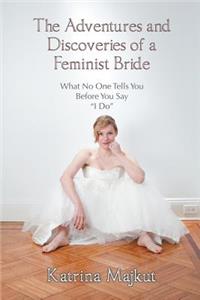 The Adventures and Discoveries of a Feminist Bride: What No One Tells You Before You Say I Do