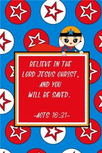 Believe in the Lord Jesus Christ, and you will be saved. Acts 16