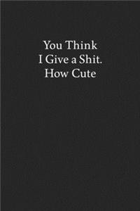 You Think I Give a Shit. How Cute