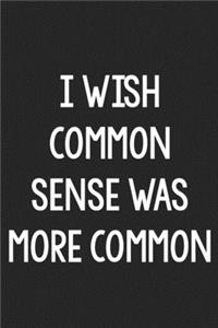 I Wish Common Sense Was More Common