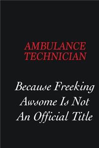 Ambulance Technician Because Freeking Awsome is not an official title