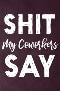 Shit My Coworkers Say