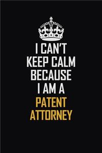 I Can't Keep Calm Because I Am A Patent Attorney