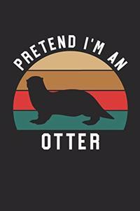 Otter Notebook - Pretend I'm An Otter Journal - Otter Gift for Animal Lovers - Otter Diary