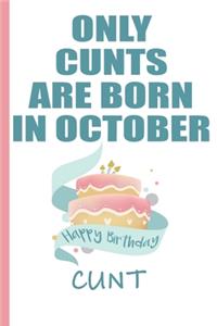 Only Cunts are Born in October Happy Birthday Cunt