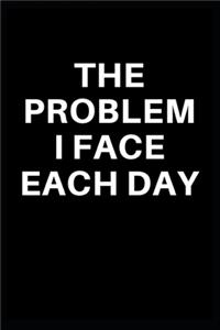 The problem I face each day