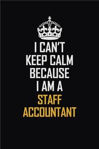 I Can't Keep Calm Because I Am A Staff Accountant