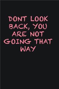 dont look back, you are not going that way