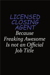 Licensed closing agent Because Freaking Awesome Is Not An Official Job Title