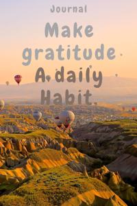 Make Gratitude A Daily Habit - Journal