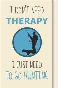 I Don't Need Therapy - I Just Need To Go Hunting