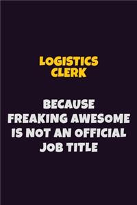Logistics Clerk, Because Freaking Awesome Is Not An Official Job Title