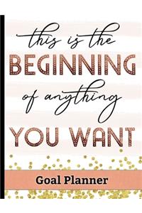 This is the Beginning of Anything You Want - Goal Planner