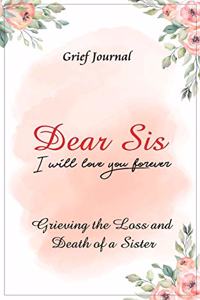 Dear Sis I Will Love You Forever Grief Journal - Grieving the Loss and Death of a Sister