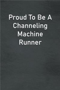 Proud To Be A Channeling Machine Runner